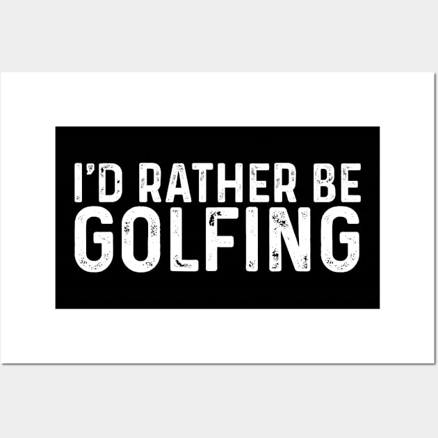 I'd Rather Be Golfing Funny Golf Wall Art by TeeTypo